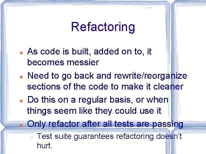 Refactoring As code is built, added on to, it becomes messier Need to go