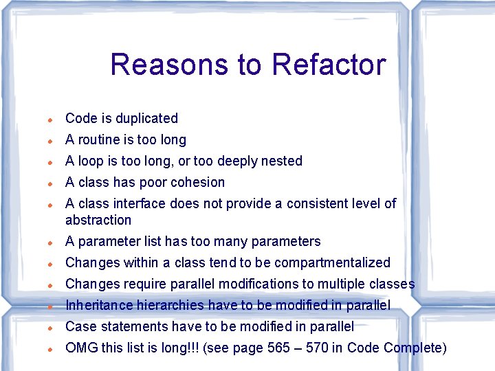 Reasons to Refactor Code is duplicated A routine is too long A loop is