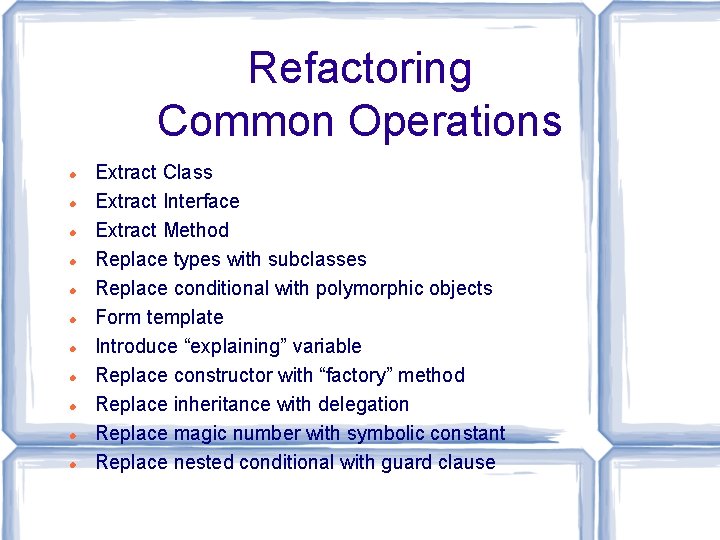 Refactoring Common Operations Extract Class Extract Interface Extract Method Replace types with subclasses Replace