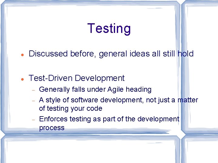 Testing Discussed before, general ideas all still hold Test-Driven Development Generally falls under Agile