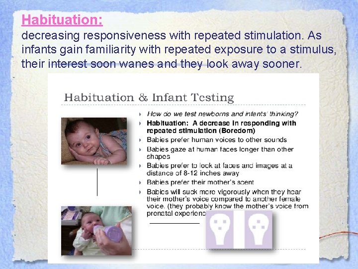 Habituation: decreasing responsiveness with repeated stimulation. As infants gain familiarity with repeated exposure to