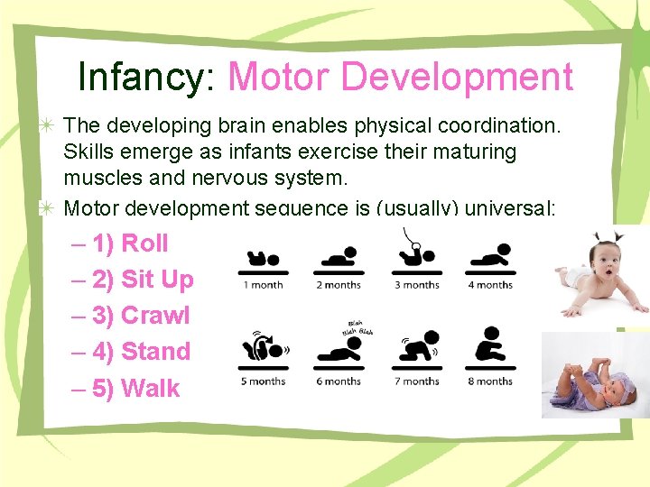 Infancy: Motor Development The developing brain enables physical coordination. Skills emerge as infants exercise