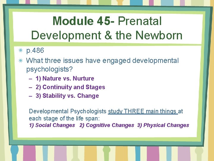 Module 45 - Prenatal Development & the Newborn p. 486 What three issues have