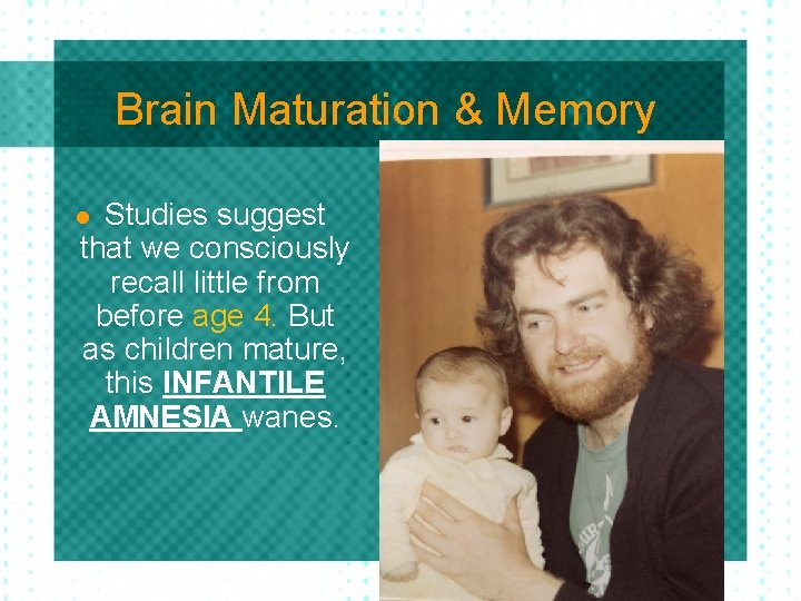 Brain Maturation & Memory Studies suggest that we consciously recall little from before age