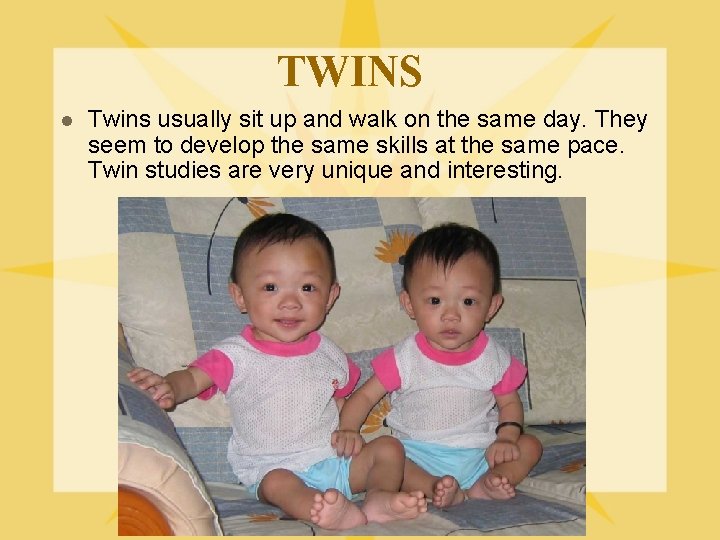 TWINS l Twins usually sit up and walk on the same day. They seem