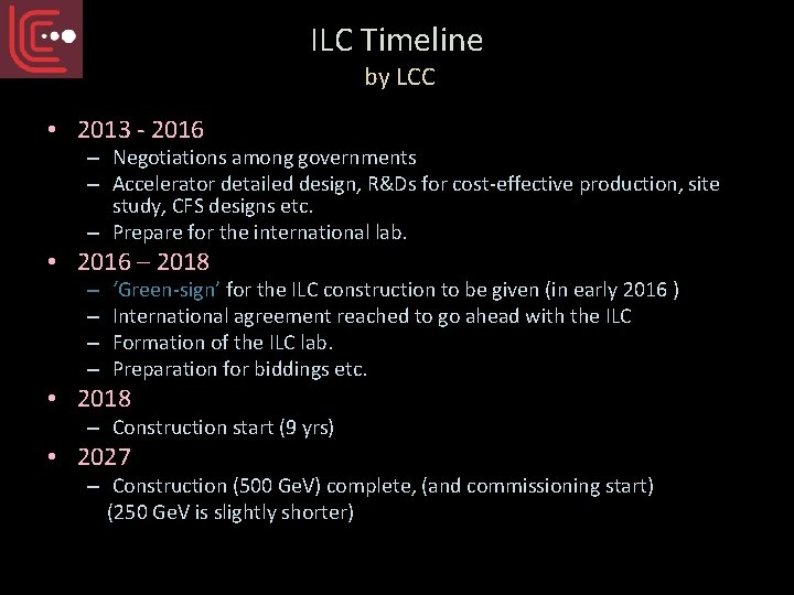 ILC Timeline by LCC • 2013 - 2016 – Negotiations among governments – Accelerator