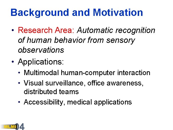 Background and Motivation • Research Area: Automatic recognition of human behavior from sensory observations