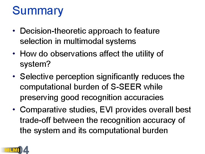 Summary • Decision-theoretic approach to feature selection in multimodal systems • How do observations