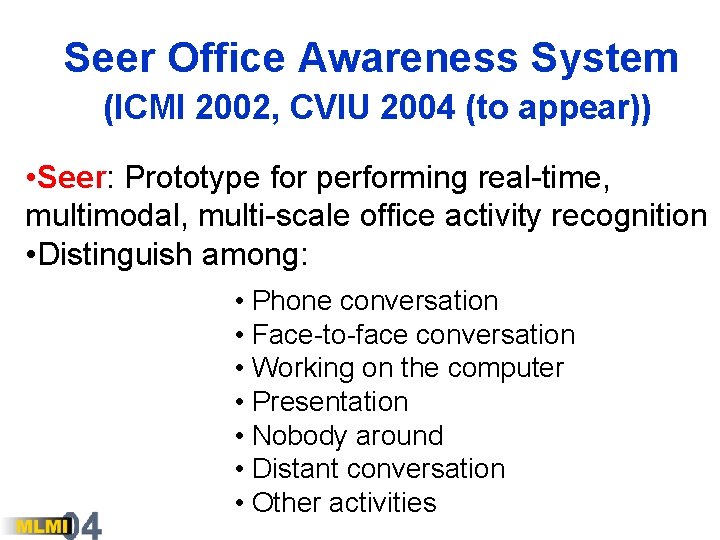 Seer Office Awareness System (ICMI 2002, CVIU 2004 (to appear)) • Seer: Prototype for
