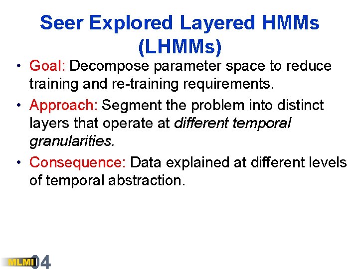 Seer Explored Layered HMMs (LHMMs) • Goal: Decompose parameter space to reduce training and