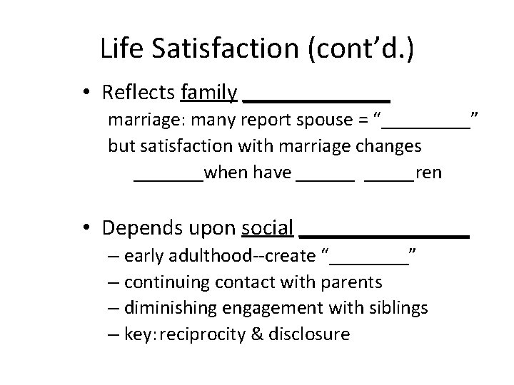 Life Satisfaction (cont’d. ) • Reflects family _______ marriage: many report spouse = “_____”