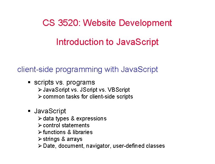 CS 3520: Website Development Introduction to Java. Script client-side programming with Java. Script §