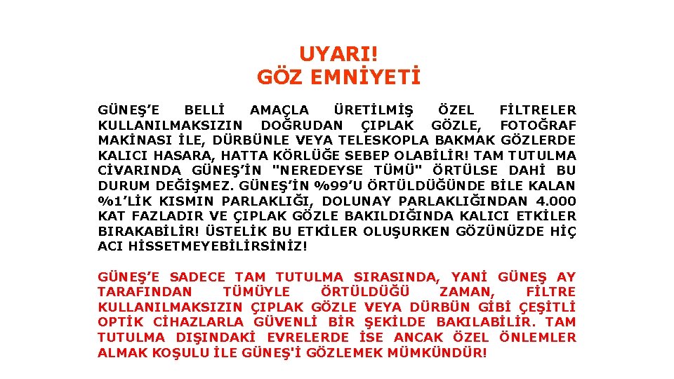 Güneş Tutulmalarının İzlenmesi UYARI! GÖZ EMNİYETİ GÜNEŞ’E BELLİ AMAÇLA ÜRETİLMİŞ ÖZEL FİLTRELER KULLANILMAKSIZIN DOĞRUDAN