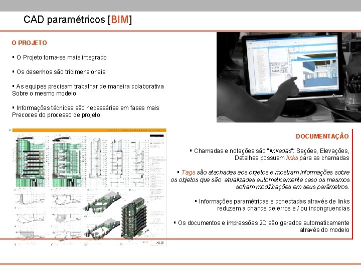 CAD paramétricos [BIM] O PROJETO § O Projeto torna-se mais integrado § Os desenhos