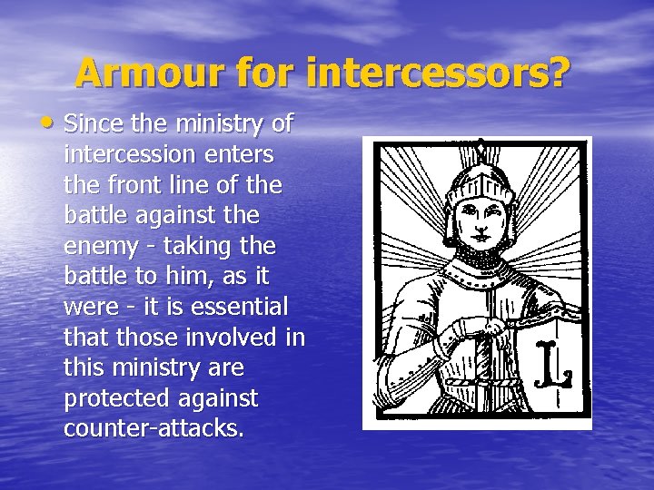 Armour for intercessors? • Since the ministry of intercession enters the front line of