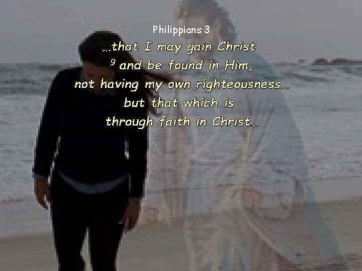 Philippians 3 …that I may gain Christ 9 and be found in Him, not