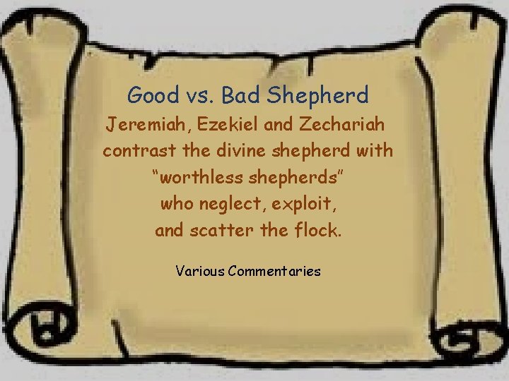 Good vs. Bad Shepherd Jeremiah, Ezekiel and Zechariah contrast the divine shepherd with “worthless