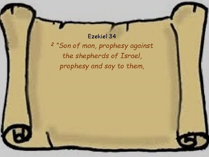 Ezekiel 34 2 “Son of man, prophesy against the shepherds of Israel, prophesy and