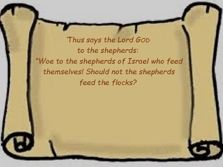 ‘Thus says the Lord GOD to the shepherds: “Woe to the shepherds of Israel