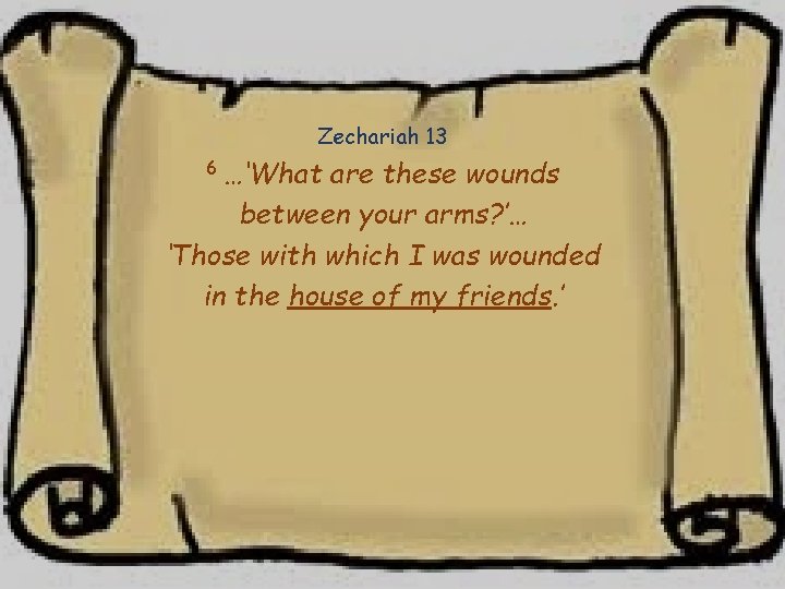 Zechariah 13 6 …‘What are these wounds between your arms? ’… ‘Those with which