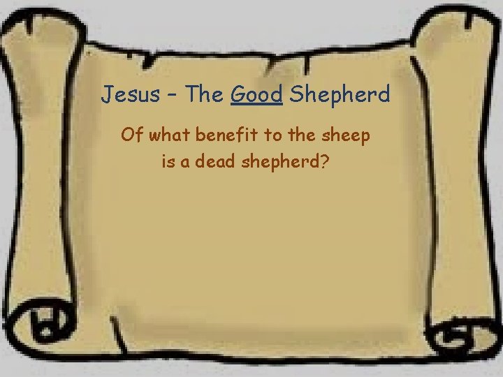 Jesus – The Good Shepherd Of what benefit to the sheep is a dead