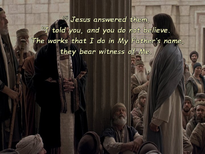 Jesus answered them, “I told you, and you do not believe. The works that