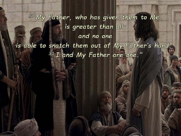 My Father, who has given them to Me, is greater than all; and no