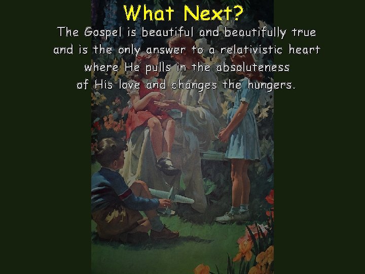 What Next? The Gospel is beautiful and beautifully true and is the only answer