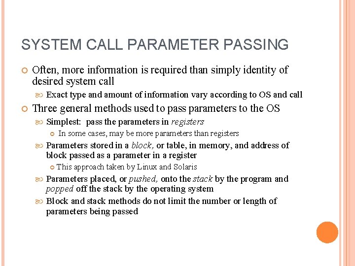 SYSTEM CALL PARAMETER PASSING Often, more information is required than simply identity of desired