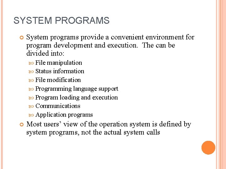 SYSTEM PROGRAMS System programs provide a convenient environment for program development and execution. The