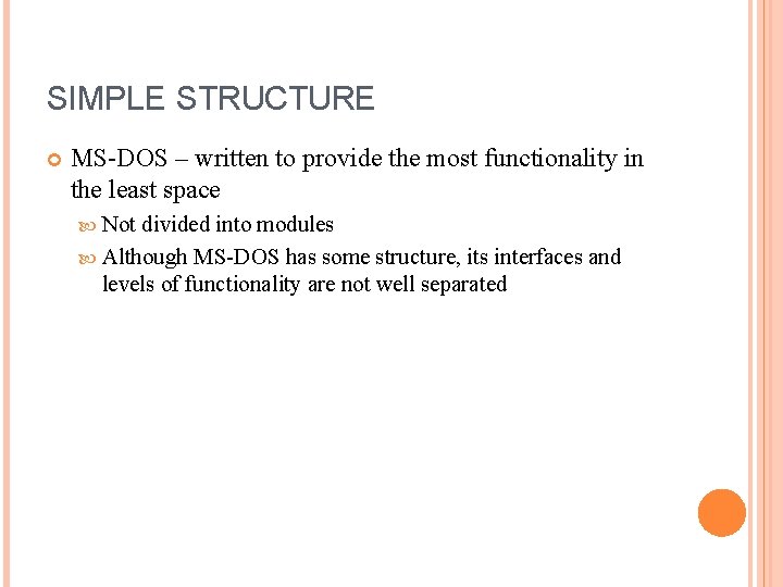 SIMPLE STRUCTURE MS-DOS – written to provide the most functionality in the least space