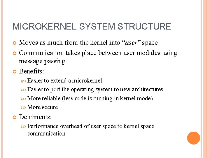 MICROKERNEL SYSTEM STRUCTURE Moves as much from the kernel into “user” space Communication takes