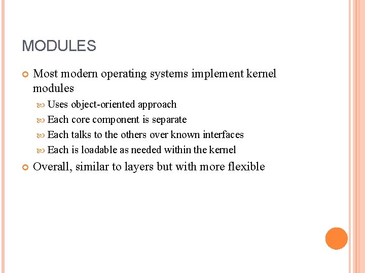 MODULES Most modern operating systems implement kernel modules Uses object-oriented approach Each core component