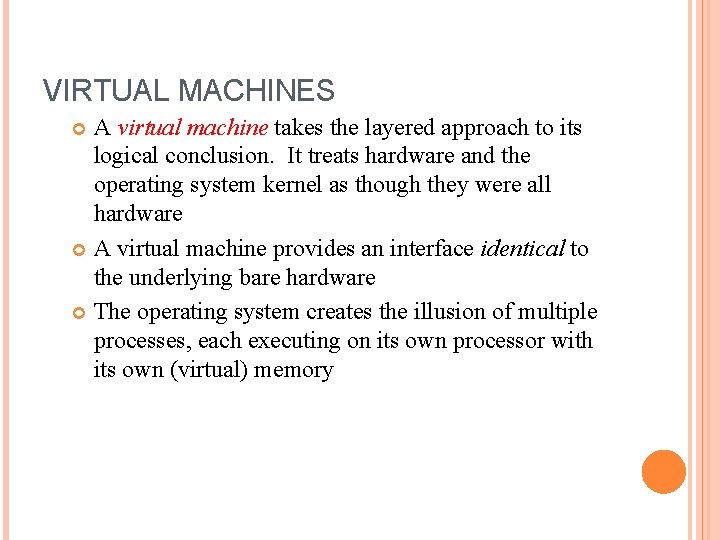 VIRTUAL MACHINES A virtual machine takes the layered approach to its logical conclusion. It