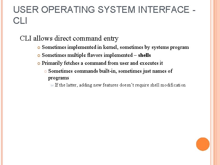 USER OPERATING SYSTEM INTERFACE CLI allows direct command entry Sometimes implemented in kernel, sometimes