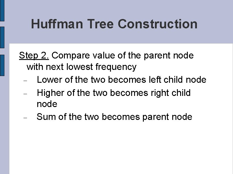 Huffman Tree Construction Step 2. Compare value of the parent node with next lowest