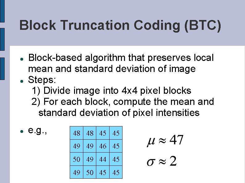 Block Truncation Coding (BTC) Block-based algorithm that preserves local mean and standard deviation of
