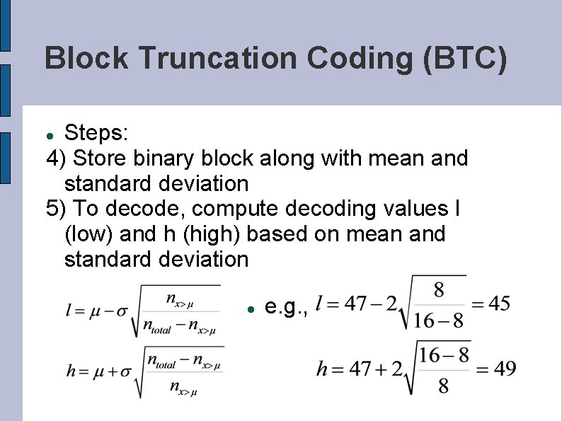 Block Truncation Coding (BTC) Steps: 4) Store binary block along with mean and standard