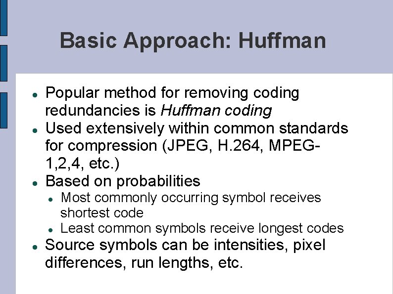 Basic Approach: Huffman Popular method for removing coding redundancies is Huffman coding Used extensively