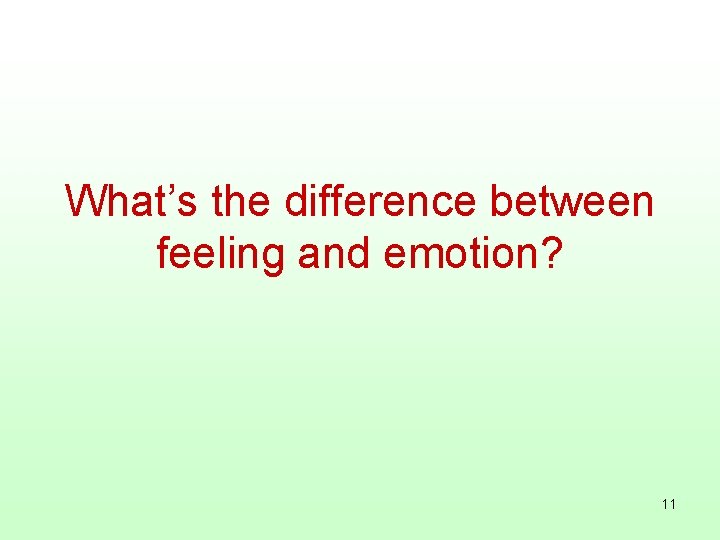 What’s the difference between feeling and emotion? 11 