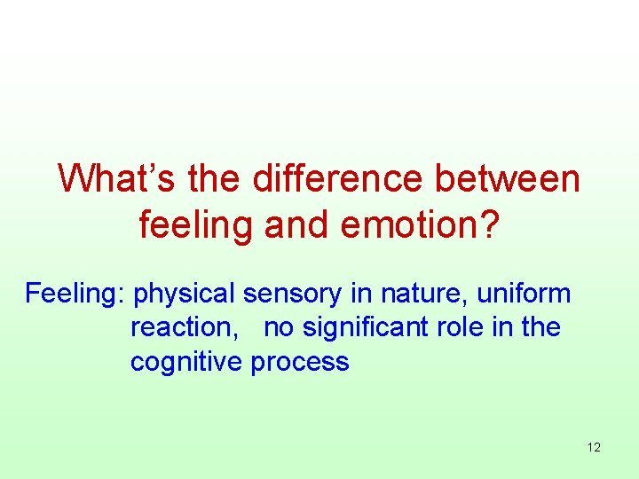 What’s the difference between feeling and emotion? Feeling: physical sensory in nature, uniform reaction,