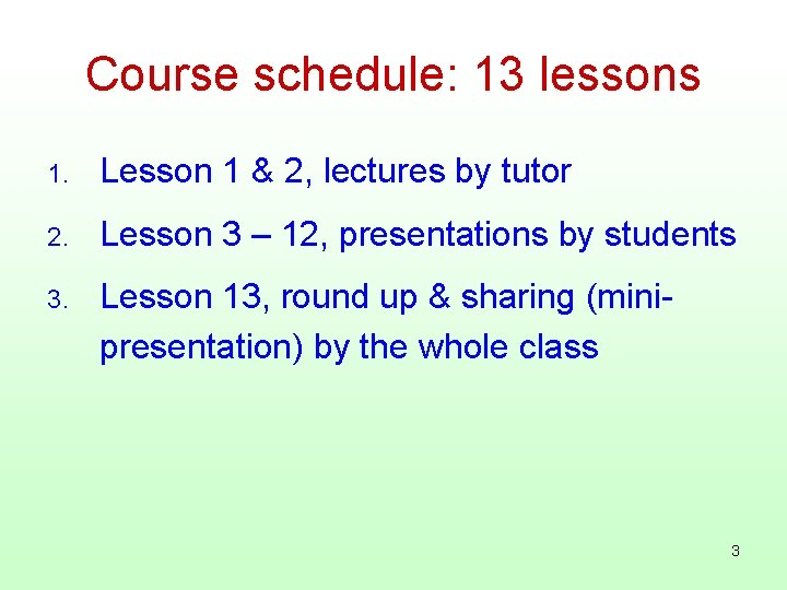 Course schedule: 13 lessons 1. Lesson 1 & 2, lectures by tutor 2. Lesson