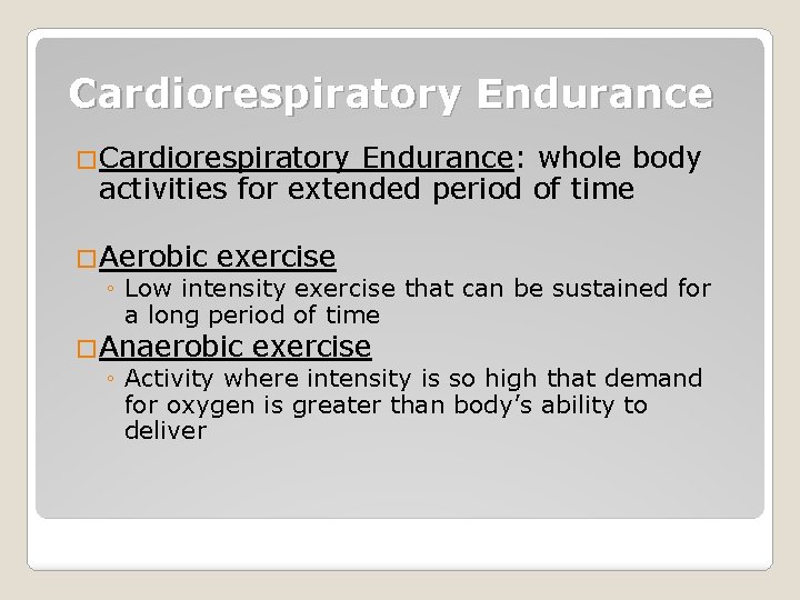 Cardiorespiratory Endurance �Cardiorespiratory Endurance: whole body activities for extended period of time �Aerobic exercise