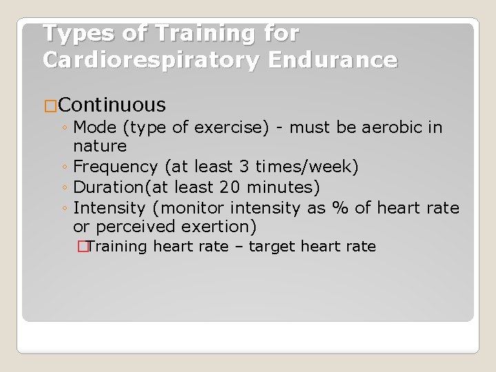 Types of Training for Cardiorespiratory Endurance �Continuous ◦ Mode (type of exercise) - must