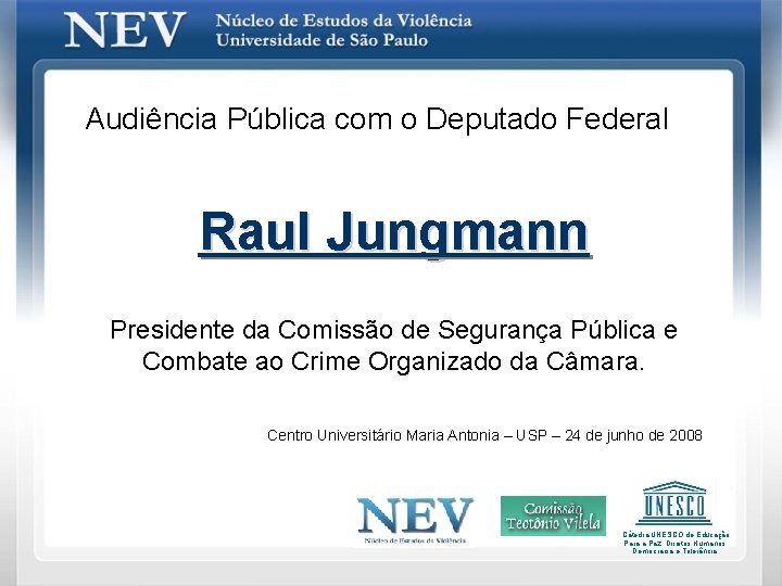 Audiência Pública com o Deputado Federal Raul Jungmann Presidente da Comissão de Segurança Pública