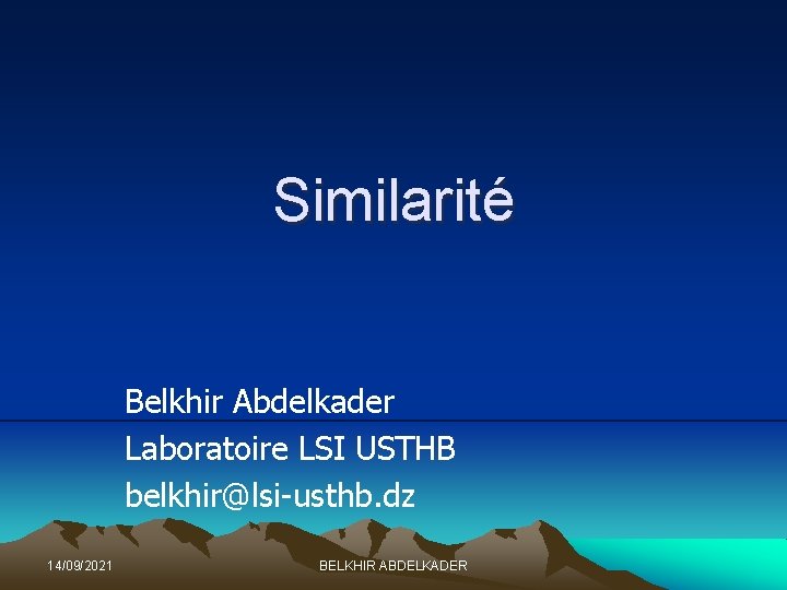 Similarité Belkhir Abdelkader Laboratoire LSI USTHB belkhir@lsi-usthb. dz 14/09/2021 BELKHIR ABDELKADER 