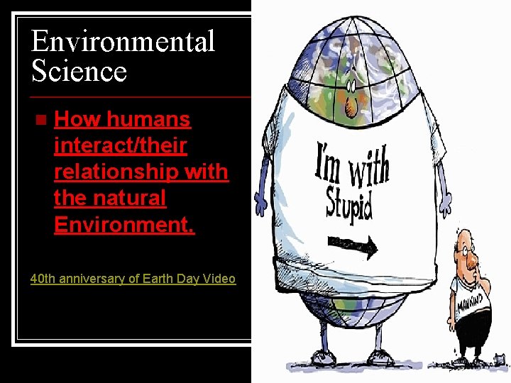 Environmental Science n How humans interact/their relationship with the natural Environment. 40 th anniversary