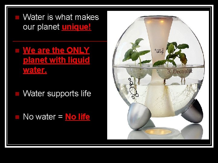 n Water is what makes our planet unique! n We are the ONLY planet