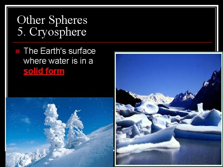 Other Spheres 5. Cryosphere n The Earth's surface where water is in a solid