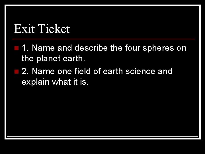 Exit Ticket 1. Name and describe the four spheres on the planet earth. n
